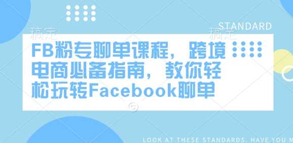 FB粉专聊单课程,跨境电商*指南,教你轻松玩转Facebook聊单