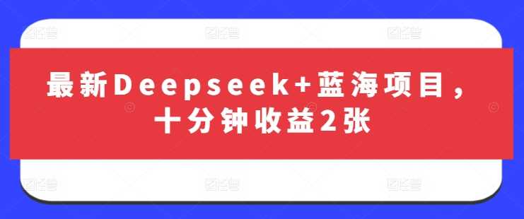 *Deepseek+蓝海项目,*钟收益2张