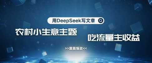 用DeepSeek写农村创业小项目,篇篇*,*引流,吃流量主收益变现