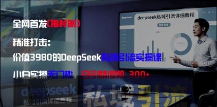 *打击:价值3980的DeepSeek私域引流实操课,小白实操无门槛,日引*粉300+