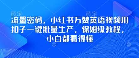 流量密码,小红书万赞英语视频用扣子一键批量生产,保姆级教程,小白都看得懂