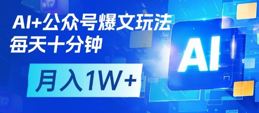 AI+公众号爆文玩法,每天*钟,批量矩阵操作,月入1W+