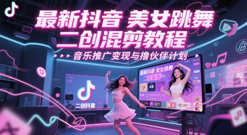 *抖音美女跳舞二创混剪教程,流量高,音乐推广变现与撸伙伴计划