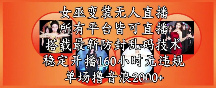 女巫变装直播*玩法,*直播平台皆可操作,稳定开播160小时无违规,单场撸音浪2k+