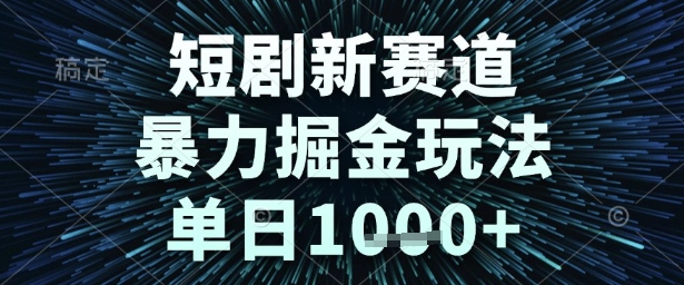 短剧新赛道,*掘金玩法,单日1k+【揭秘】
