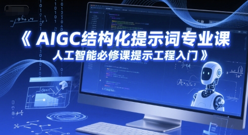 AIGC结构化提示词*课,人工智能必修课提示工程入门