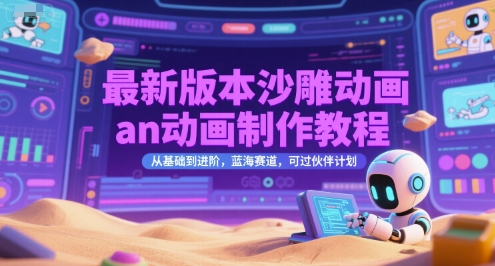 *版本沙雕动画an动画制作教程,从基础到进阶,蓝海赛道,可过伙伴计划