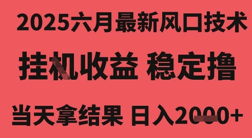2025六月*风口技术,无人挂G撸礼物,长期稳定 一个小时收益2k+,小白当天拿结果【揭秘】