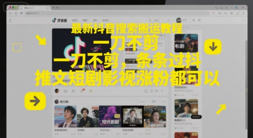 *抖音搜索搬运教程,一刀不剪,条条过抖,推文短剧影视涨粉都可以
