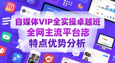自媒体VIP全实操卓越班,*主流平台特点优势分析