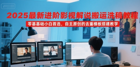 2025*进阶影视解说搬运洗稿教程,零基础小白*,自主原创的去重模板搭建教学