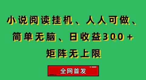小说挂G阅读,人人可做,简单无脑,一天收益3张+矩阵无限上,**【揭秘】