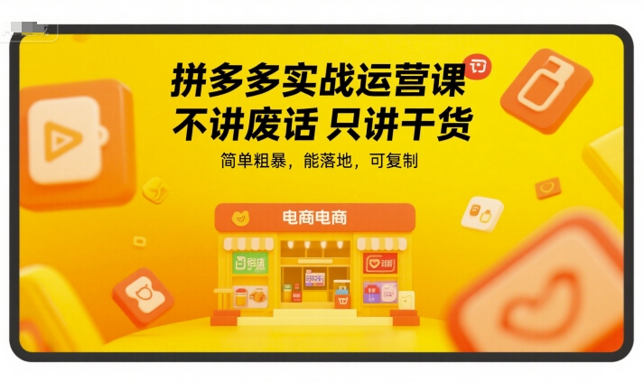 拼多多实战运营课,不讲废话只讲干货,简单粗暴,能落地,可复制