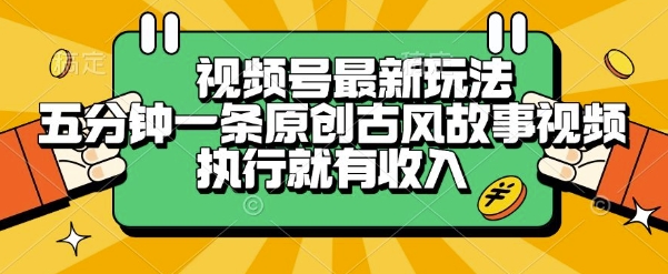 视频号*玩法,五分钟一条原创古风故事类视频执行就有收入【揭秘】