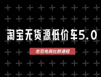 淘宝无货源价车5.0,2025*VIP淘宝无货源课程,1688代发,蓝海选品,零成本创业*(更新)