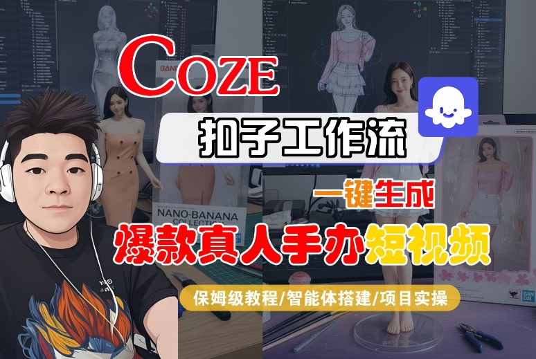 COZE扣子工作流一键生成*真人手办短视频,保姆级教程-智能体搭建-项目实操