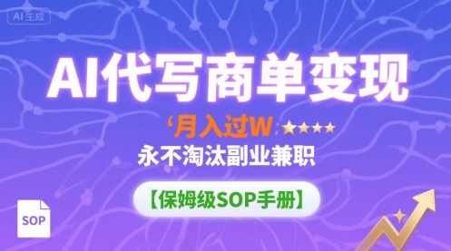 AI代写商单变现,月入过W,*淘汰副业*【保姆级SOP手册】