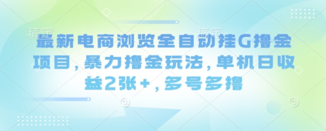 *电商浏览全自动挂G撸金项目,*撸金玩法,单机日收益2张+,多号多撸【揭秘】