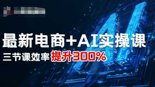 *电商+AI实操课,三节课效率提升300%