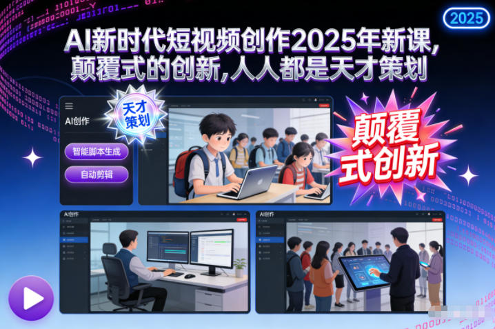 AI新时代短视频创作2025年新课,*式的创新,人人都是天才策划