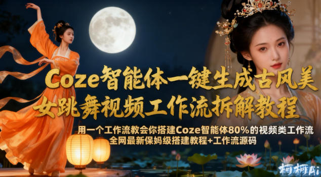 Coze智能体一键生成古风美女跳舞视频工作流拆解教程,*新保姆级搭建教程+工作流源码