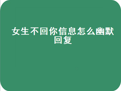 女生已读不回消息怎么幽默回复？女生不理我怎么幽默回复？-星创副业