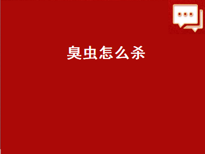 臭虫怎么杀（臭虫怎样才能彻底的灭杀）