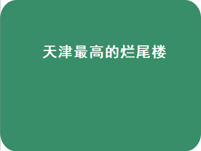 天津最高的烂尾楼(天津最高的烂尾楼在哪里)-星创副业