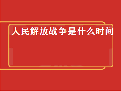 人民解放战争是什么时间(解放战争开始的时间以及过程是什么?)-星创副业